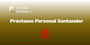 Préstamo Personal Santander: Vea todo lo que necesita saber