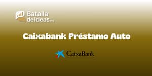 Caixabank Préstamo Auto: Vea todo lo que necesita saber